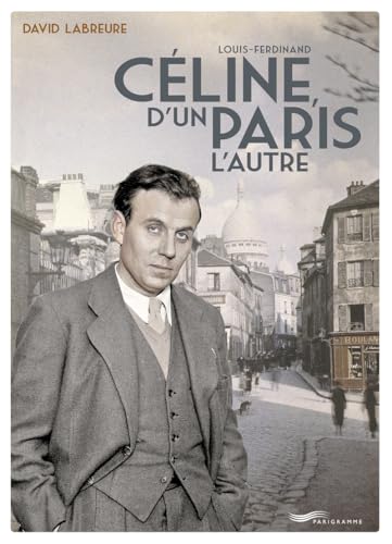 Louis-Ferdinand Céline, d'un Paris l'autre